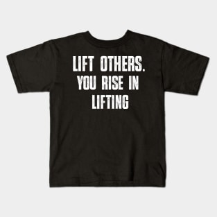 Lift Others You Rise In Lifting Motivational Saying Quote Kids T-Shirt